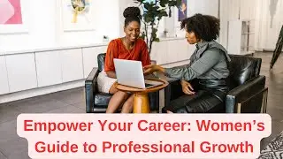 Empower Your Career: Women&rsquo;s Guide to Professional Growth