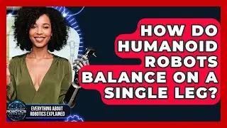 How Do Humanoid Robots Balance On A Single Leg? - Everything About Robotics Explained