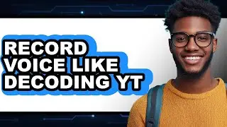 How to Record Voice Like Decoding Yt - Easy Guide