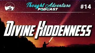One of Atheists&rsquo; Best Arguments: Divine Hiddenness | Thought Adventure Podcast #14