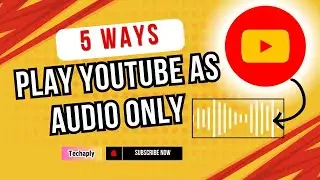 5 Possible Ways to Play YouTube as Audio Only