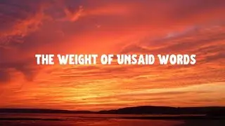 The Weight of Unsaid Words