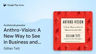 Anthro-Vision: A New Way to See in Business and&hellip; by Gillian Tett &middot; Audiobook preview