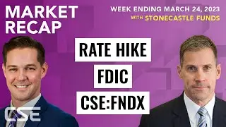 The Weekly Market Recap - Rate Hike, FDIC and CSE:FNDX | Week Ending Mar. 24, 2023