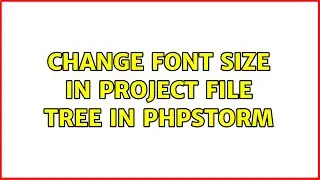 Change font size in project file tree in PHPStorm (2 Solutions!!)