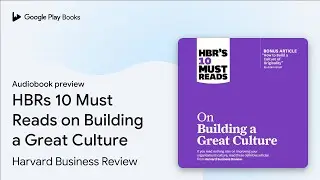 HBRs 10 Must Reads on Building a Great Culture by Harvard Business Review &middot; Audiobook preview