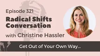 How to Stop Getting in Your Own Way With Christine Hassler
