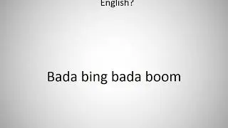How to say Bada bing bada boom in English?