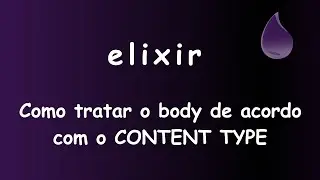 Elixir - 058 - Como tratar o body de acordo com o CONTENT TYPE #sabeprogramar