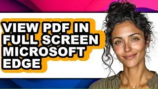 How to View Pdf in Full Screen Microsoft Edge - Full Guide
