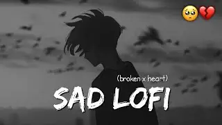 Sad lofi songs | heart broken 💔 lofi mashup | Slow + Reverb | Adhoora main | like Arijit singh