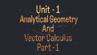 Unit 1 Analytical Geometry And Vector Calculus Part -1 