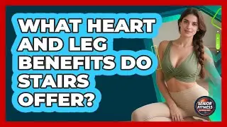 What Heart And Leg Benefits Do Stairs Offer?