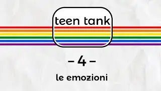 LE EMOZIONI - TEEN TANK EP.4