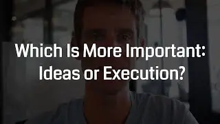 Which Is More Important: Ideas or Execution?