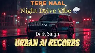 Tere Naal - Night Drive Lofi | Punjabi Song | 4K Visuals | Dark Singh | Urban AI Records
