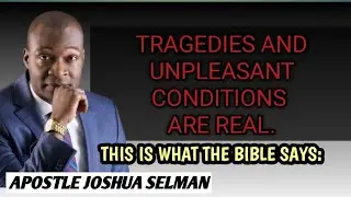 TRAGEDIES AND UNPLEASANT CONDITIONS ARE REAL. || APOSTLE JOSHUA SELMAN