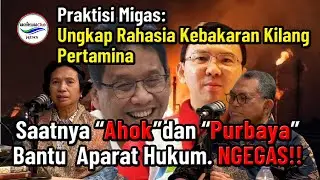 NGEGAS!! Terungkap Rahasia Kebakaran Kilang Pertamina, Purbaya dan Ahok Siap Bantu Penegak Hukum!!