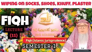 Fiqh - Lecture 11 Wiping on Socks Shoes Khuff Plaster (Semester 1 Zad Academy #assim assim al hakeem