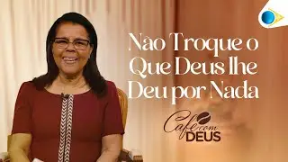 N&atilde;o Troque o Que Deus lhe Deu por Nada | Judite Alves | Caf&eacute; com Deus