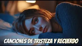 Canciones de Tristeza y Recuerdo /// Baladas del Amor que Fue /// Nostalgia Eterna