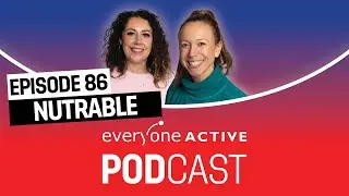 Секреты питания от Nutrable | Подкаст Everyone Active | Эпизод 86