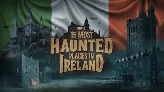 Top 15 Most Haunted Places in Ireland You Must Visit | Paranormal Experiences Revealed
