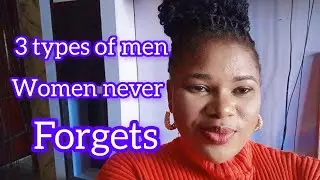 Three types of men women never forget