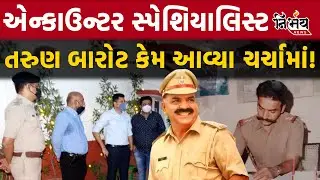 Encounter સ્પેશ્યાલિસ્ટ Tarun Barot કોણ છે? અને કેમ આવ્યા અત્યારે ચર્ચાઓમાં! | Ahemdabad News |