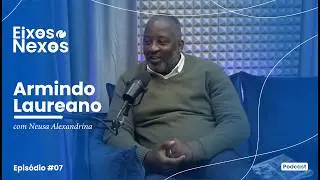 🎙️ Eixos e Nexos - 7º programa com Armindo Laureano.