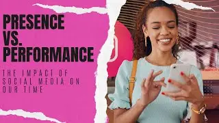 Being Present Vs. Performance: The Impact of Social Media on Our Time