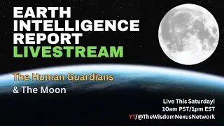 Earth Intelligence Report Livestream: The Human Guardians & The Moon
