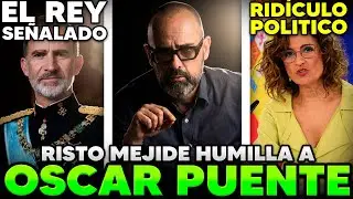 OSCAR PUENTE HUMILLADO POR RISTO MEJIDE | EL REY FELIPE SE&Ntilde;ALADO POR ABUELOS | RIDICULO DE MONTERO
