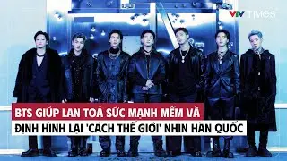 BTS giúp lan toả sức mạnh mềm và định hình lại 'cách thế giới' nhìn Hàn Quốc | VTV Times