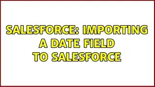 Salesforce: Importing a date field to Salesforce