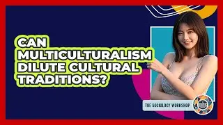 Can Multiculturalism Dilute Cultural Traditions? - The Sociology Workshop