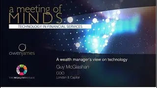 Owen James: Mindful of Technology in Financial Services - A Wealth Manager's View with Guy McGlashan