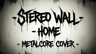 Stereo Wall - Home ( Metalcore Cover ) | AI Music Version