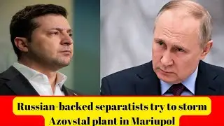Russian-backed separatists try to storm Azovstal plant in Mariupol |