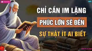 Chỉ Cần IM LẶNG, PHÚC LỚN Sẽ Tìm Đến Bạn    Triết Lý Cuộc Sống   Lời Dạy Cổ Nhân