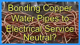 Bonding Copper Water Pipes to Electrical Service Neutral?