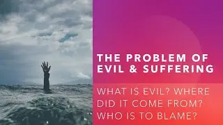 What is Evil? Where did it come from? Who is to blame?