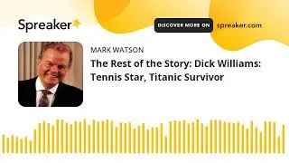 The Rest of the Story: Dick Williams: Tennis Star, Titanic Survivor (made with Spreaker)