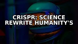 CRISPR: The Science That Will Rewrite Humanity's Future