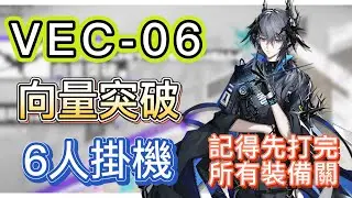 【明日方舟】VEC-06 6人掛機（記得先打完所有的裝備關卡！）（向量突破） || Arknights