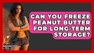 Can You Freeze Peanut Butter For Long-term Storage? - Survival Skills for Everyone