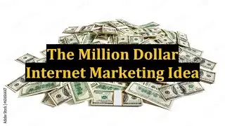 The Million Dollar Internet Marketing Idea