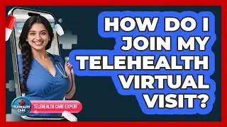 How Do I Join My Telehealth Virtual Visit? - Telehealth Care Expert