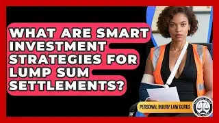 What Are Smart Investment Strategies For Lump Sum Settlements? - Personal Injury Law Gurus