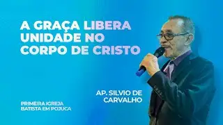 A graça libera unidade no corpo de Cristo | Ap   Silvio Carvalho